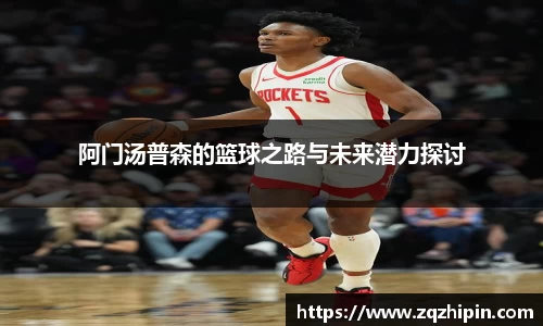 阿门汤普森的篮球之路与未来潜力探讨