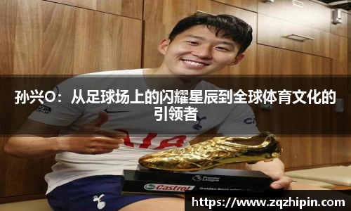 孙兴O：从足球场上的闪耀星辰到全球体育文化的引领者