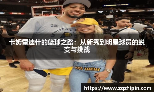 卡姆雷迪什的篮球之路：从新秀到明星球员的蜕变与挑战