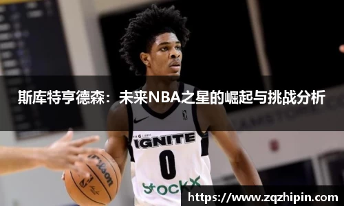 斯库特亨德森：未来NBA之星的崛起与挑战分析